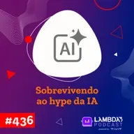 #436 - Sobrevivendo ao hype da IA