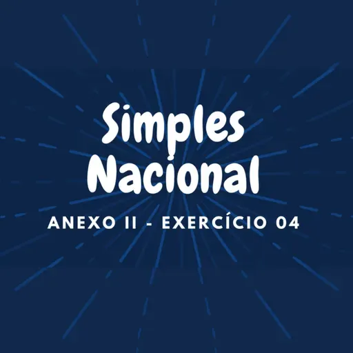 #Simples Nacional - Anexo II - Exercício 04