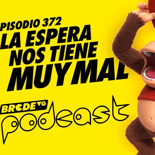 La espera nos tiene MUY MAL - BRCDEvg Podcast 372