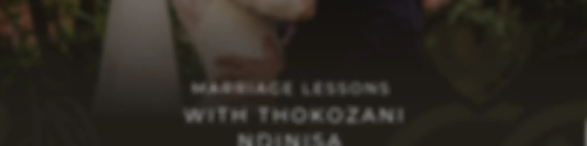 MARRIAGE LESSONS WITH THOKOZANI NDINISA 