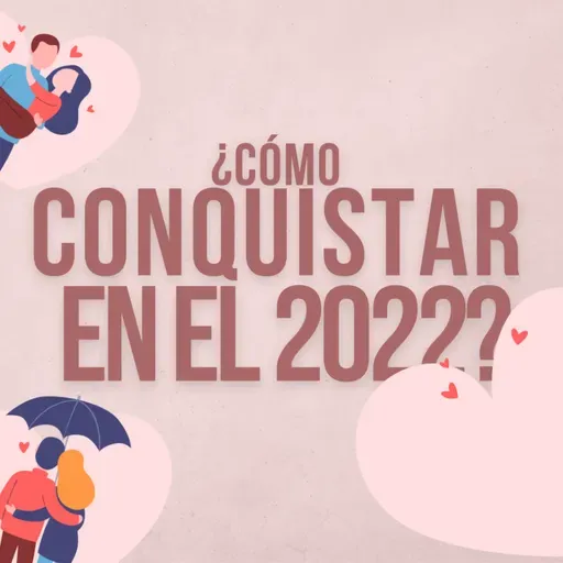 ¿CÓMO ENAMORAR EN EL 2022? HABLAMOS DE NUESTRAS EXPERIENCIAS.