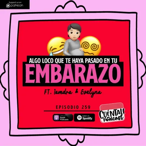 259. Algo loco que te haya pasado en tu EMBARAZO (Ft. Iamdra & Evelyna)