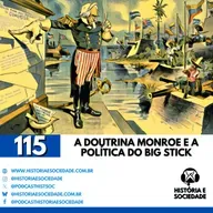 #115 - América para os (Norte) Americanos: De Monroe ao Imperialismo Moderno!