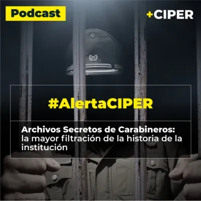 Podcast / Archivos Secretos de Carabineros: La mayor filtración de información reservada en la historia de la institución