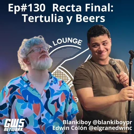 Ep#130 - "Recta Final: Tertulia y Beers" feat @elgranedwinc y @blankiboypr