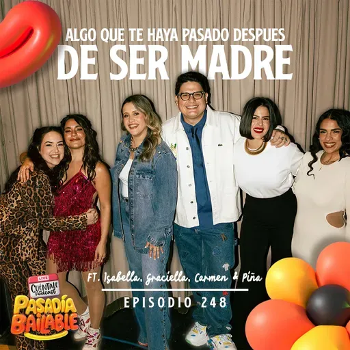 248. Algo que te haya pasado después de ser MADRE (Ft. Isabella, Graciella, Carmen & Piña)