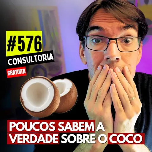 #576 - A VERDADE SOBRE A POLPA DO COCO - CONSULTORIA GRATUITA