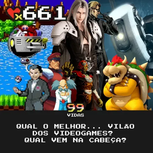 99Vidas 661 - Qual o melhor... vilão dos videogames?