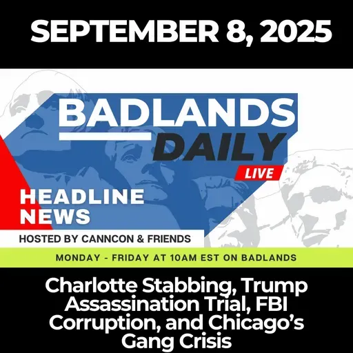 Badlands Daily: Sept. 8, 2025 – Charlotte Stabbing, Trump Assassination Trial, FBI Corruption, and Chicago’s Gang Crisis