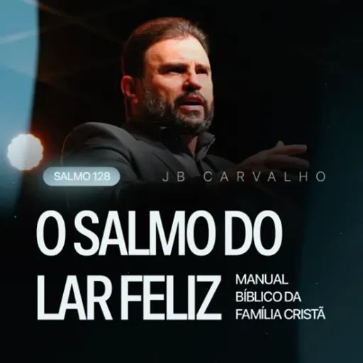 #609 - Salmo 128 - O Salmo do Lar Feliz - Manual Bíblico da Família Cristã | JB Carvalho