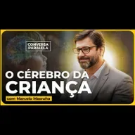 COMO ESTIMULAR O CÉREBRO DA CRIANÇA NA PRIMEIRA INFÂNCIA | Conversa Paralela com Marcelo Masruha