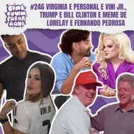 #246 VIRGINIA E PERSONAL E VYNI JR., TRUMP E BILL CLINTON E MEME DE LORELAY E FERNANDO PEDROSA