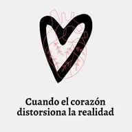 Cuando el corazón distorsiona la realidad