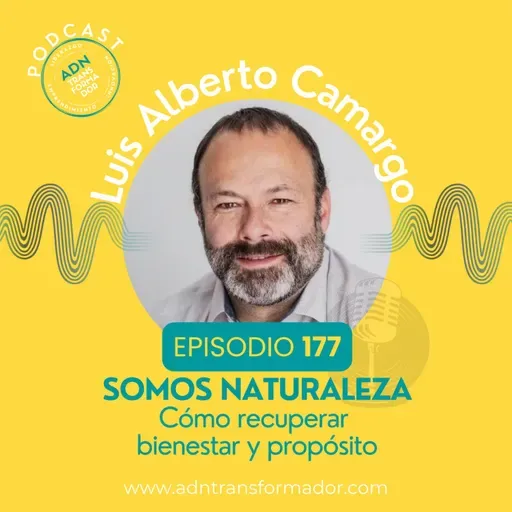 Episodio 177 - Luis Camargo: Somos Naturaleza, Cómo recuperar bienestar y propósito