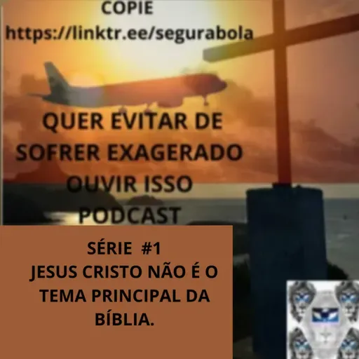 #677 Jesus não é o tema principal da Bíblia. 01