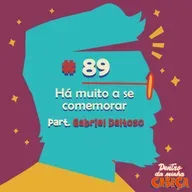 Episódio 89 - Há muito a se comemorar (part. Gabriel Daltoso)