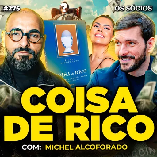 COISA DE RICO: A VIDA DOS ENDINHEIRADOS BRASILEIROS (Com Michel Alcoforado) | Os Sócios 275