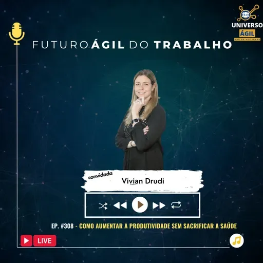 #FuturoAgilDoTrabalho E308 Como aumentar a produtividade sem sacrificar a saúde