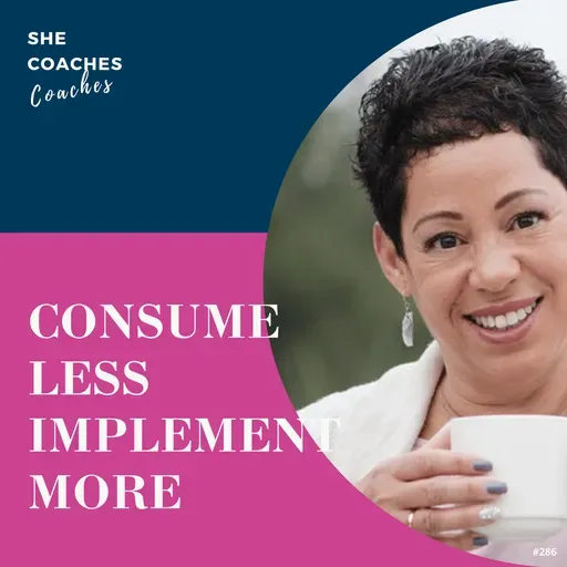 Consume Less, Learn Less, Implement More: The Mistake That Keeps Coaches Stuck Ep: 286