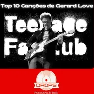 Drops Prisioneiros #30 - Top 10 Canções de Gerard Love (Teenage Fanclub)