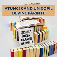 Școala (de) la capătul drumului. #5 Atunci când un copil devine părinte