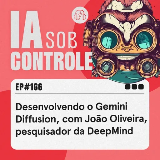 166: Desenvolvendo o Gemini Diffusion, com João Oliveira, pesquisador da DeepMind