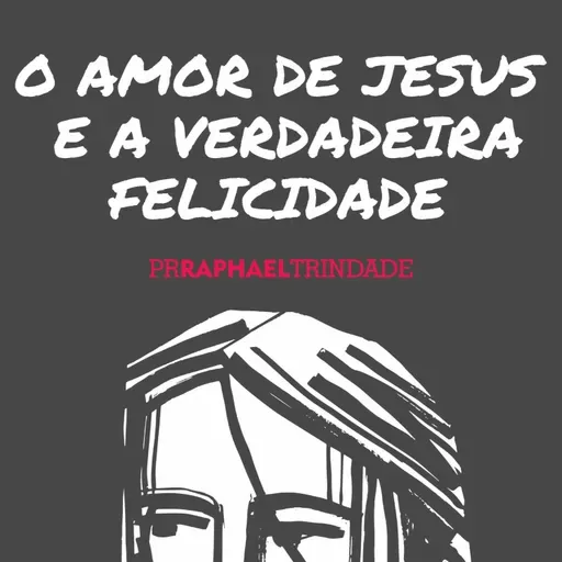 O AMOR DE JESUS E A VERDADEIRA FELICIDADE [PR. RAPHAEL TRINDADE]