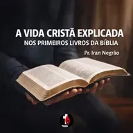A vida cristã explicada nos primeiros livros da bíblia | Pr. Iran Negrão