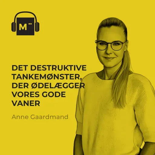 120. Det destruktive tankemønster, der ødelægger vores gode vaner – med Anne Gaardmand