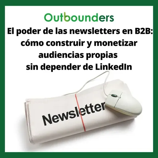 El poder de las newsletters en B2B: cómo construir y monetizar audiencias propias sin depender de LinkedIn
