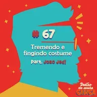 Episódio 67 - Tremendo e fingindo costume (part. João Jedi)