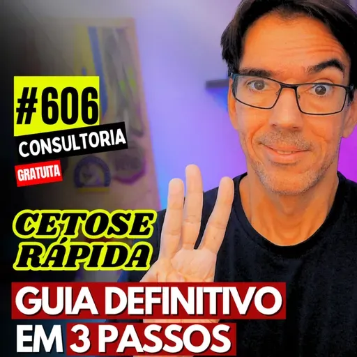 #606 - 3 PASSOS PARA CETOSE EM TEMPO RECORDE - CONSULTORIA GRATUITA