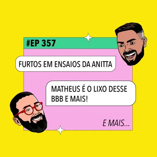#357: Furtos em Ensaios da Anitta + Matheus é o lixo desse BBB e mais!