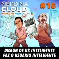 Nerd na Cloud 16 - Design de UX inteligente faz o usuário inteligente