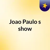 Episódio 64 - Joao Paulo's show