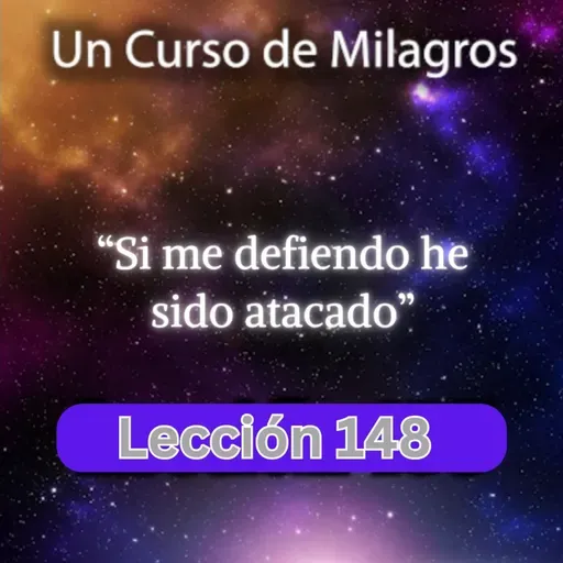 LECCIÓN 148 - Si me defiendo he sido atacado. Libro de Ejercicios. UCDM (con fondo musical)