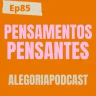 Ep85 - Pensamentos pensantes sobre o futuro do alegoria