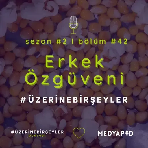 Erkek Özgüveni #ÜzerineBirŞeyler -Bölüm #42