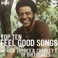 Episode 690 - Top Ten Feel Good Songs Volume 3 Part 1 w/Rick Torres & Charley T of Dirtycakes
