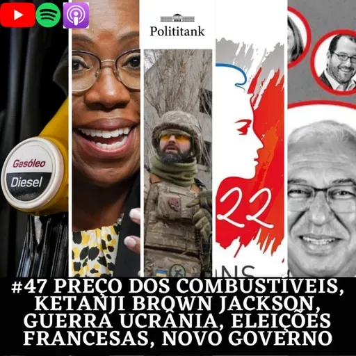 #47 Preço dos Combustíveis, Ketanji Brown Jackson, Guerra Ucrânia, Eleições Francesas, Novo Governo