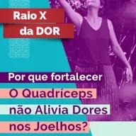 RX da Dor 67 - Por que fortalecer o quadríceps não alivia dores nos joelhos