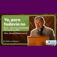 Ya pero todavía no !... - Ejercicios Espirituales de Cuaresma - Padre Caro, Día Cuatro