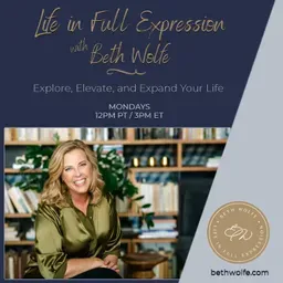 LIFE in Full Expression with Beth Wolfe: Explore, Elevate, and Expand