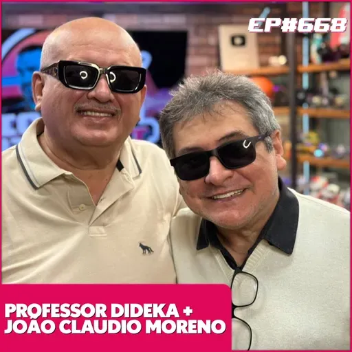 EP 668 - JOÃO CLAUDIO MORENO E DIDEKA