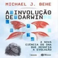 A Involução de Darwin: a Nova Ciência do DNA que Desafia a Evolução | Michael J. Behe, livro em análise