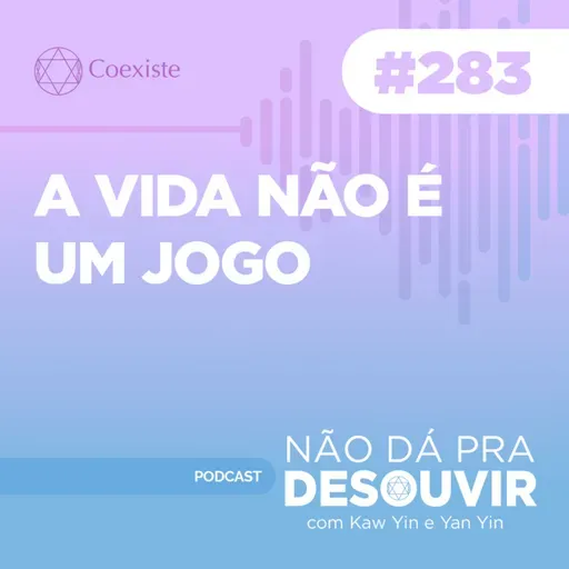 A Vida Não é Um Jogo #283 | Podcast Não Dá Pra Desouvir
