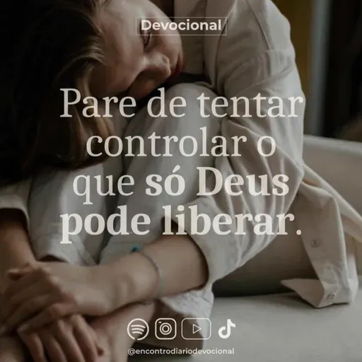 PARE DE TENTAR CONTROLAR O QUE SÓ DEUS PODE LIBERAR