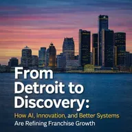 From Detroit to Discovery: How AI, Innovation, and Better Systems Are Refining Franchise Growth
