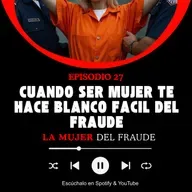 #27 - Cuando el ser mujer te hace blanco fácil del fraude