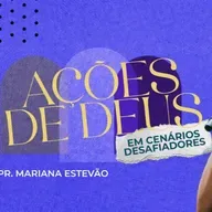 Ações de Deus em Cenários Desafiadores - Mariana Estevão | 05/05/2024